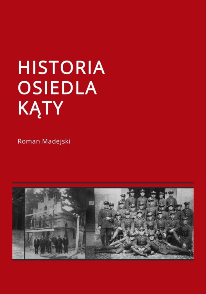 Okładka książki "Historia Osiedla Kąty" autor Roman Madejski. Na dole okładki znajdują się 2 czarno-białe zdjęcia: jedno przedstawia grupę mężczyzn przed budowaną kaplicą na Kątach, drugie grupę żołnierzy.